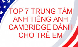 Top 7 trung tâm tiếng anh Cambridge tốt dành cho trẻ em