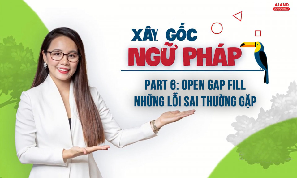 Part 6: Open gap fill - Những lỗi sai thường gặp