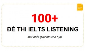 Trọn bộ 100+ đề thi IELTS Listening mới nhất (Update liên tục)