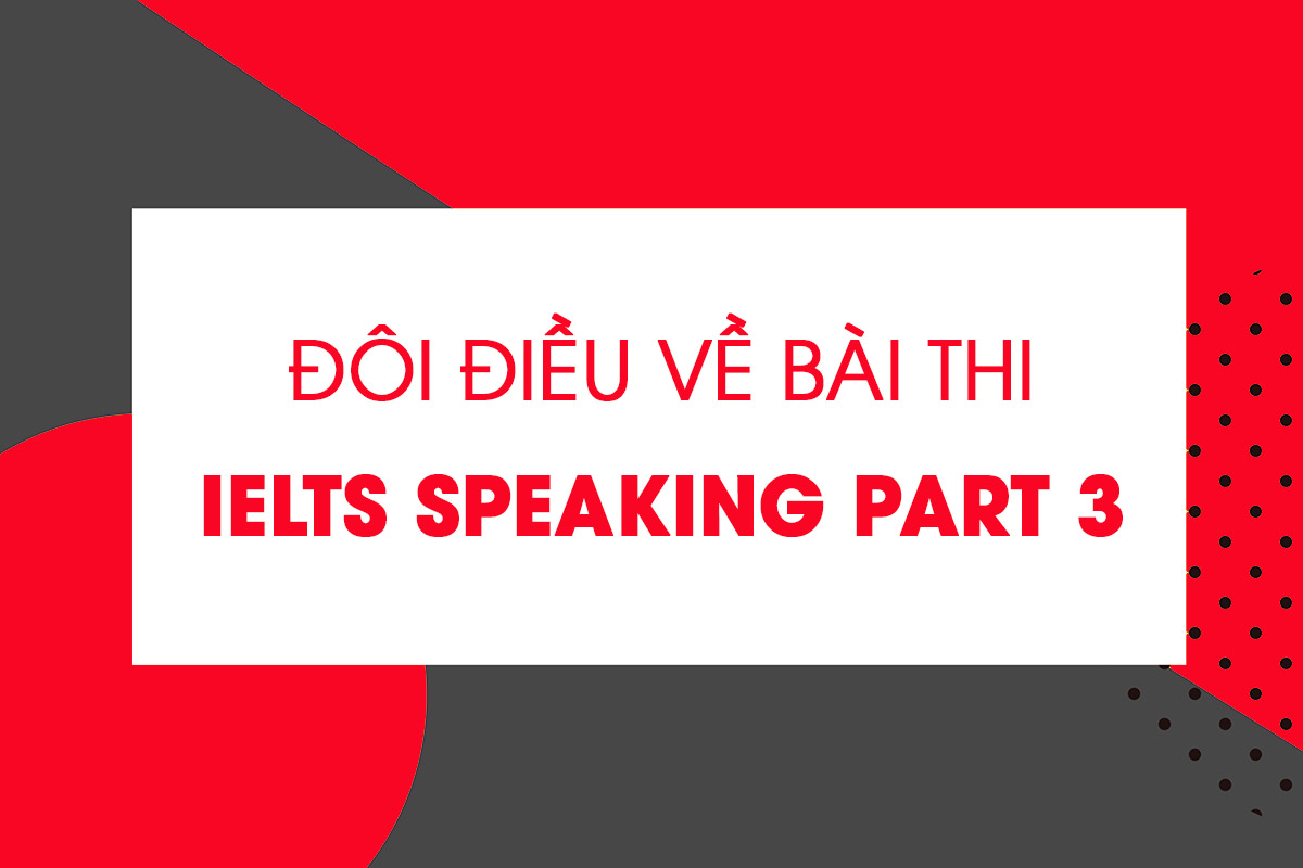 đôi điều về bài thi ielts speaking part 3