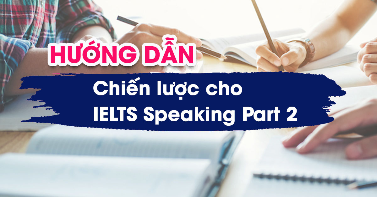 chiến lược chinh phục bài thi ielts speaking part 2