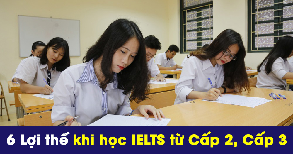 6 Lợi thế đặc biệt khi học IELTS từ Cấp 2, Cấp 3